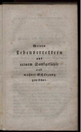 Meinen Lebenserrettern aus reinem Dankgefühle und wahrer Schätzung gewidmet