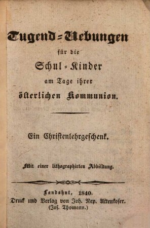 Tugendübungen für die Schul-Kinder am Tage ihrer österlichen Kommunion : ein Christenlehrgeschenk
