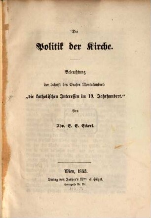 Die Politik der Kirche : Beleuchtung der Schrift des Grafen Montalembert: "Die kathol. Interessen im 19. Jahrhundert"