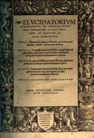 Elvcidatorivm Ecclesiasticvm, Ad Officivm Ecclesiae Pertinentia Planivs Exponens, Et Qvatvor Libros Complectens : Primvs, Hymnos de tempore & sanctis, per totum anni spacium, adiecta explanatione declarat ; Secvndvs, Nonnulla cantica ecclesiastica ... familiariter explanat ...