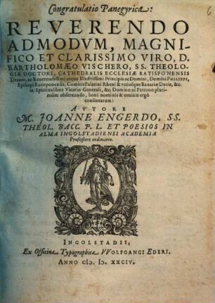 Congratulatio Panegyrica: Reverendo Admodum, Magnifico Et Clarissimo Viro, D. Bartholomaeo Vischero, SS. Theologiae Doctori, Cathedralis Ecclesiae Ratisponensis Decano, ... conseratum