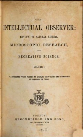 The Intellectual observer : review of natural history, microscopic research, and recreative science. 1. 1863