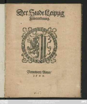 Der Stadt Leipzig || Fewerordnung.|| Vernewert/ Anno/|| 1 5 6 9.||