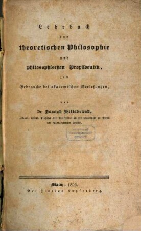 Lehrbuch der theoretischen Philosophie und philosophischen Propädeutik : zum Gebrauch bei akademischen Vorlesungen