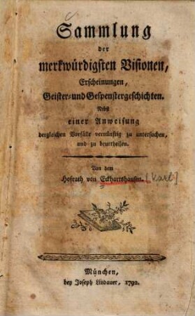 Sammlung der merkwürdigsten Visionen, Erscheinungen, Geister- und Gespenstergeschichten : Nebst einer Anweisung dergleichen Vorfälle vernünftig zu untersuchen, und zu beurtheilen