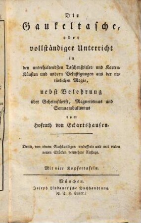 Die Gaukeltasche, oder vollständiger Unterricht in den unterhaltendsten Taschenspieler- und Karten-Künsten und andern Belustigungen aus der natürlichen Magie : nebst Belehrung über Geheimschrift, Magnetismus und Somnambulismus