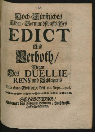 Hoch-Fürstliches Ober-Vormundschafftliches Edict Und Verboth, Wegen Des Duellierens und Schlagens : Sub dato Gottorp, den 10. Sept. 1706.