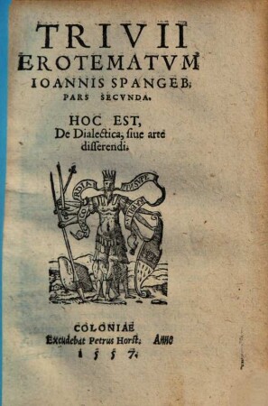 Trivii Erotematum Ioannis Spangebergij pars ..., Secvnda. Hoc Est, De Dialectica, siue arte disserendi