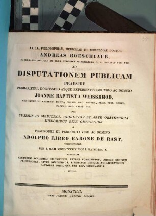 AA. LL. philosophiae, medicinae et chirurgiae doctor Andreas Roeschlaub ... ad disputationem publicam praeside ... Joanne Baptista Weissbrod ... pro summis in medicina, chirurgia et arte obstetricia honoribus rite obtinendis a ... Adolpho Libro Barone de Rast ... habendam ... invitat : [Insunt theses medicae]