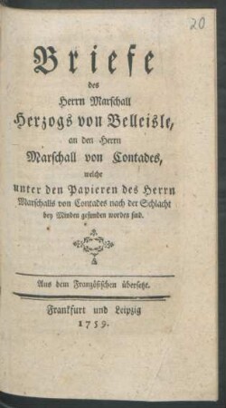 Briefe des Herrn Marschall Herzogs von Belleisle, an den Herrn Marschall von Contades, welche unter den Papieren des Herrn Marschalls von Contades nach der Schlacht bey Minden gefunden worden sind : Aus dem Französischen übersetzt