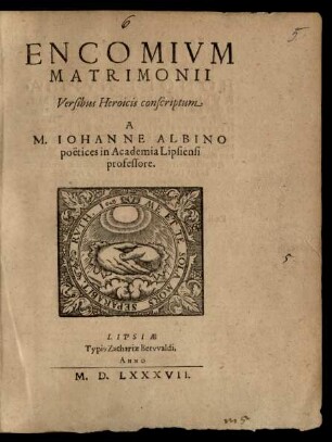ENCOMIVM || MATRIMONII || Versibus Heroicis conscriptum || A || M. IOHANNE ALBINO || poëtices in Academia Lipsiensi || professore.||