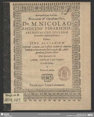 Propemptēria euktika, Reverendo & Clarißimo Viro, Dn. M. Nicolao Rhostio Vinariensi, Archidiacono Ecclesiae Ienensis vigilantissimo: Cum Jena Alstadium Legitime vocatus, ad Pastoris ibidem & Superattendentis Provinciam ... suscipiendam, feliciter abiret Die Ianuarii 16. Anno: SaLVteM a Deo CapIes : Consecrata a Fratre et Amicis
