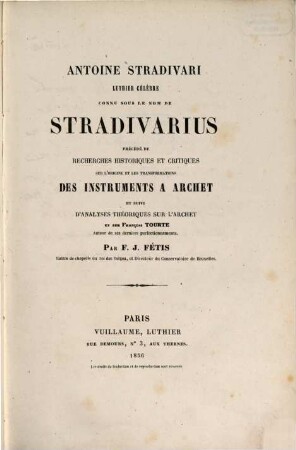 Antoine Stradivari, luthier célèbre, connu sous le nom de Stradivarius : précédé de recherches historiques et critiques sur l'origine et les transformations des instruments à archet et suivi d'analyses théoriques sur l'archet et sur François Tourte