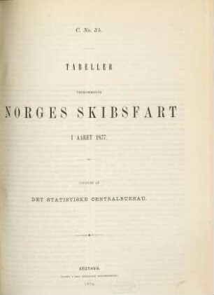 Norges officielle statistik. C. Nr. 3B, Tabeller vedkommende Norges skibsfart : NOS = Norway's official statistics = Statistique officielle de la Norvège, 1877