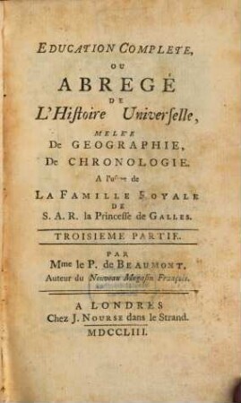 Education Complete Ou Abregé De L'Histoire Universelle : Melée De Geographie, De Chronologie ; A l'usage de La Famille Royale De S. A. R. la Princesse de Galles, 3