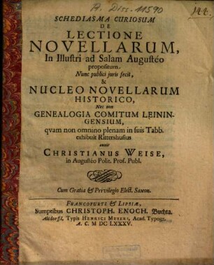Schediasma curiosum de lectione novellarum in illustri ad Salam Augusteo propositum : nunc publici iuris fecit et nucleo novellarum historico, nec non genealogia comtum Leiningensium quam non omnino plenam in suis Tabb. exhibuit Rittershusius