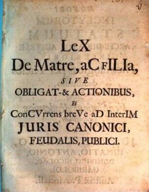 Lex de matre ac filia, sive obligat- & actionibus, et concurrens breve ad interim iuris canonici, feudalis, publici