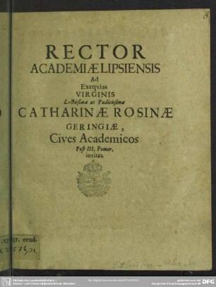 Rector academiae Lipsiensis ad exequias virginis ... Catharinae Rosinae Geringiae, cives academicos ... invitat : [progr. ad exequias Cathar. Rosin. Geringiae]