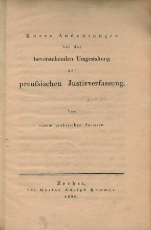 Kurze Andeutungen bei der bevorstehenden Umgestaltung der preussischen Justizverfassung : von einem praktischen Juristen