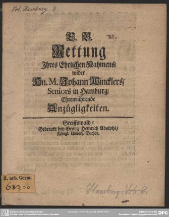 C. B. Rettung Ihres Ehrlichen Nahmens, wider Hn. M. Johann Wincklers, Seniors in Hamburg, Ehrenrührende Anzüglichkeiten : [Greiffswald, den 14. Nov. Ao. 1702]