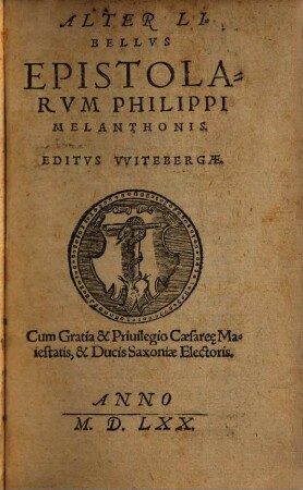 Epistolarum Philippi Melanthonis Liber .... 2, Alter Libellus epistolarum Philippi Melanthonis