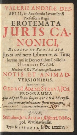 Valerii Andreae Desselii, in Academia Lovaniensi Professoris Regii Erotemata Iuris Canonici : Digesta Et Enucleata Iuxta ordinem Librorum & Titulorum, qui in Decretalibus Epistolis Gregorii IX. P.M.