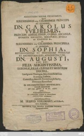 Augusteum Sophiae Celsissimum ... Ac Dominus, Dn. Carolus Wilhelmus, Princeps Anhaltinus ... Ac Domina, Dn. Sophia ... Filia Augustissima, Saxoniae ... In Solennitatibus Nuptialibus Hallis Saxonum XIV. Cal. Quint. A. M. DC. LXXVI celebr. ...