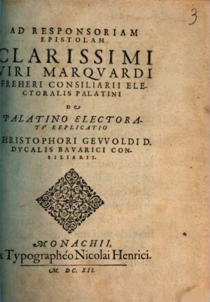 Ad Responsoriam Epistolam Clarissimi Viri Marquardi Freheri Consiliarii Electoralis Palatini De Palatino Electoratu Replicatio Christophori Gevvoldi ...