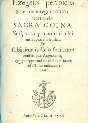 Exegesis perspicua & ferme integra controuersiae de Sacra Coena : Scripta vt priuatim conscientias piorum erudiat, Et subiicitur iudicio sociorum confessionis Augustanae, Quicunque candide & sine priuatis affectibus iudicaturi sunt