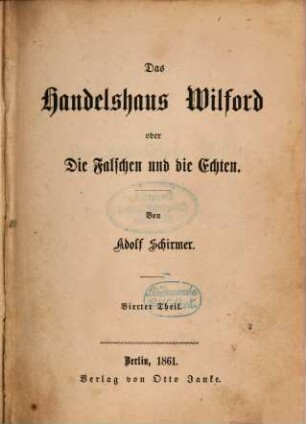 Das Handelshaus Wilford oder Die Falschen und die Echten : Von Adolf Schirmer. 4