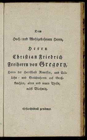 Dem Hoch- und Wohlgebohrnen Herrn, Herrn Christian Friedrich Freiherrn von Gregory,...
