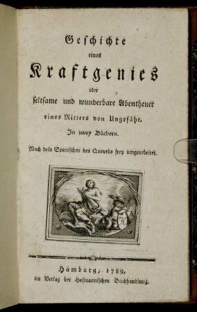 Geschichte eines Kraftgenies oder seltsame und wunderbare Abentheuer eines Ritters von Ungefähr : In zwey Büchern