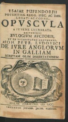 Esaiae Pufendorfii Potentiss. Regg. Suec. Ac Dan. Legati Ac Consil. Opuscula A Iuvene Lucubrata