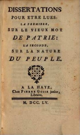 Dissertations pour etre lues : la première sur le vieux mot de Patrie; la seconde sur la nature du peuple
