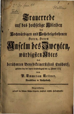 Trauerrede auf das hochselige Ableiben des Hochwürdigen und Hochedelgebohrnen Herrn, Herrn Anselm des Zweyten, würdigsten Abtes des berühmten Benediktinerstiftes Ensdorf