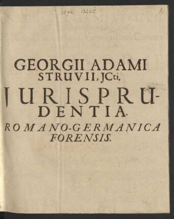 Georgii Adami Struvii, uff Uhlstedt & Wenigen Jehna/ ICti, Ducum Saxo-Vinariensium Camerae Directoris & Consiliarii Aulici, Iurisprudentia Romano-Germanica Forensis : Olim in Academia Ienensi praelecta & explanata, nunc revisa & aucta ; Adiectus est Index Rerum & Verborum