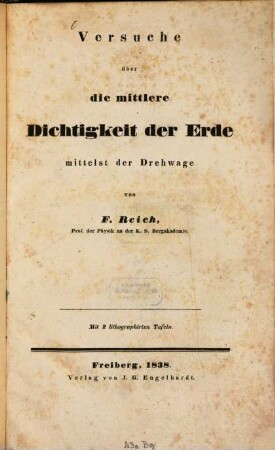 Versuch über die mittlere Dichtigkeit der Erde mittelst der Drehwage : Mit 2 lithogr. Taf.