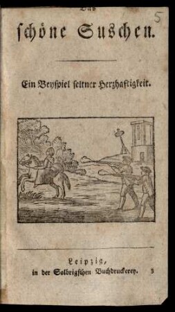 Das schöne Suschen : Ein Beyspiel seltner Herzhaftigkeit
