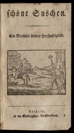 Das schöne Suschen : Ein Beyspiel seltner Herzhaftigkeit