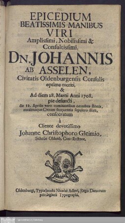 Epicedium Beatissimis Manibus Viri ... Dn. Johannis Ab Asselen, Civitatis Oldenburgensis Consulis ... : Ad diem 28. Martii Anni 1708. pie defuncti, ...