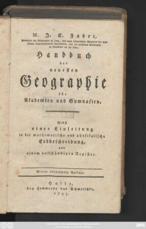 Handbuch der neuesten Geographie : für Akademien und Gymnasien ; Nebst einer Einleitung in die mathematische und physikalische Erdbeschreibung, und einem vollständigen Register