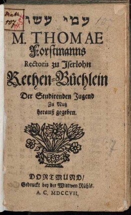 M. Thomae Forstmanns Rectoris zu Iserlohn Rechen-Büchlein Der Studirenden Jugend Zu Nutz herauß gegeben