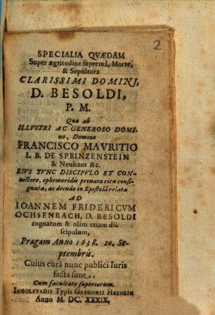 Specialia Quaedam Super aegritudine supremâ, Morte, & Sepultura Clarissimi Domini, D. Besoldi, P.M.