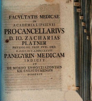 Facultatis medicae in Academia Lipsiensi procancellarius Jo. Zacharias Platner panegyrin medicam indicit, et de morbo enthusiazontōn kai energumenōn disserit