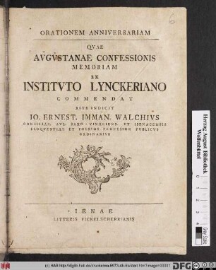 Orationem Anniversariam Qvae Avgvstanae Confessionis Memoriam Ex Institvto Lynckeriano Commendat Rite Indicit Io. Ernest. Imman. Walchivs Consiliar. Avl. Saxo-Vinariens. Et Isenacensis Eloqventiae Et Poeseos Professor Pvblicvs Ordinarivs