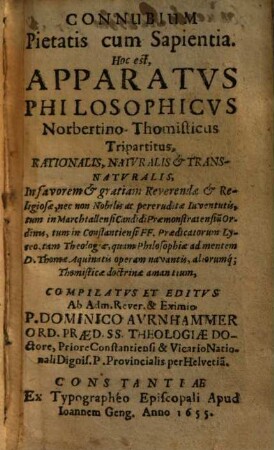 Connubium pietatis cum sapientia : h. e. apparatus philosophicus Norbertino-Thomisticus tripartitus,rationalis, naturalis et transnaturalis