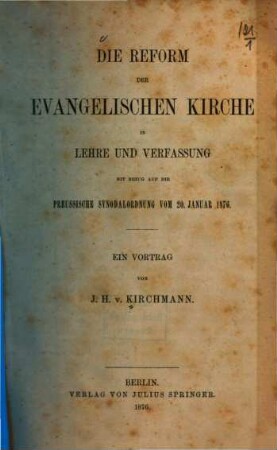 Die Reform der evangelischen Kirche in Lehre und Verfassung : mit Bezug auf die preussische Synodalordnung vom 20. Januar 1876 ; ein Vortrag