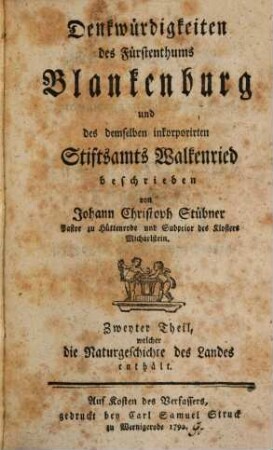 Denkwürdigkeiten des Fürstenthums Blankenburg und des demselben inkorporirten Stiftsamts Walkenried, 2 : welcher die Naturgeschichte des Landes enthält