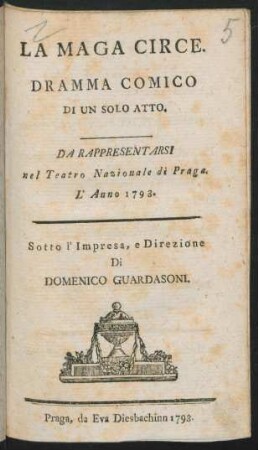 La Maga Circe : Dramma Comico Di Un Solo Atto ; Da Rapprensentarsi nel Teatro Nazionale di Praga. L' Anno 1793 ...
