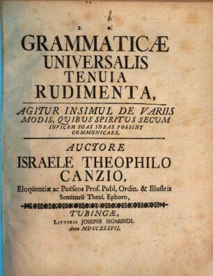 Grammaticae universalis tenuia rudimenta : agitur insimul de variis modis, quibus spiritus secum invicem suas ideas possint communicare